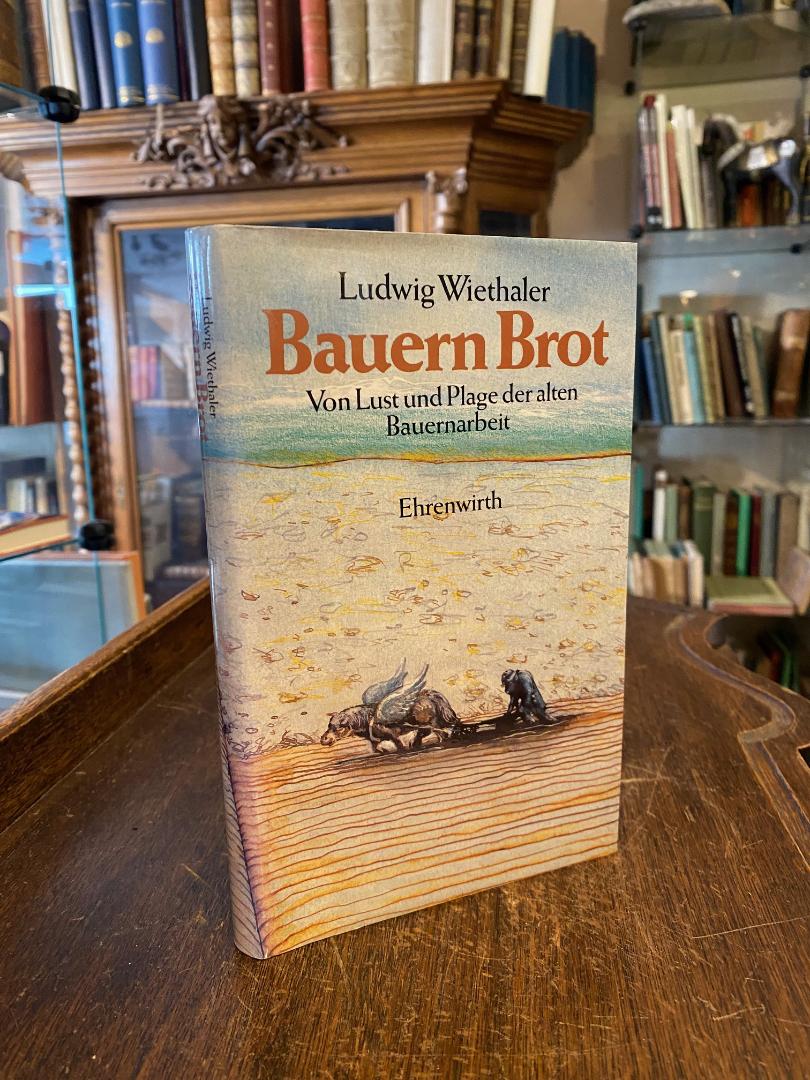 Wiethaler, Bauern Brot : Von Lust und Plage der alten Bauernarbeit.