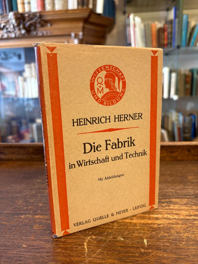 Herner, Die Fabrik in Wirtschaft und Technik : Grundlagen ihrer Entwicklung und